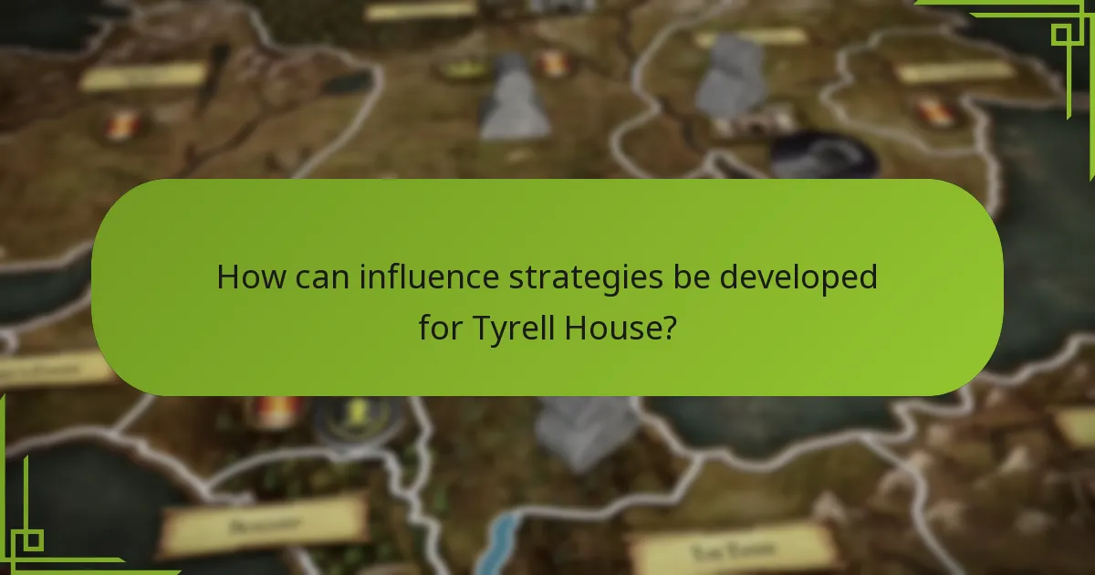 How can influence strategies be developed for Tyrell House?