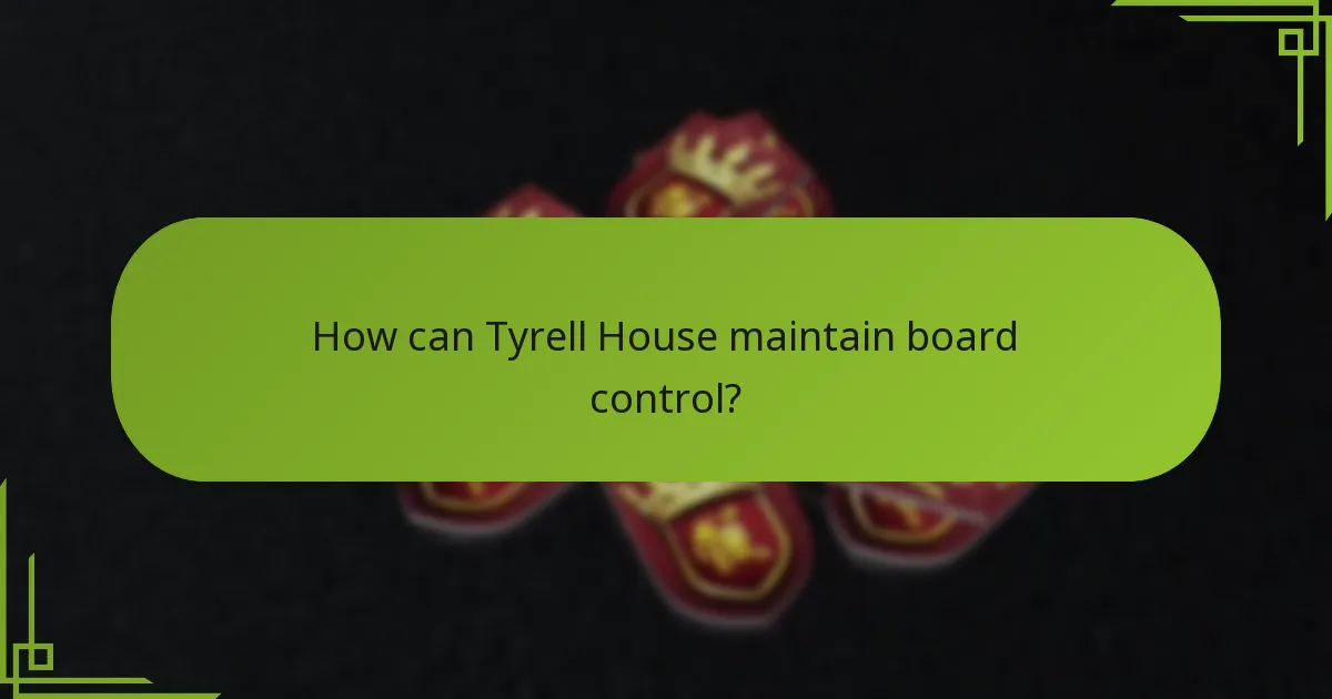 How can Tyrell House maintain board control?