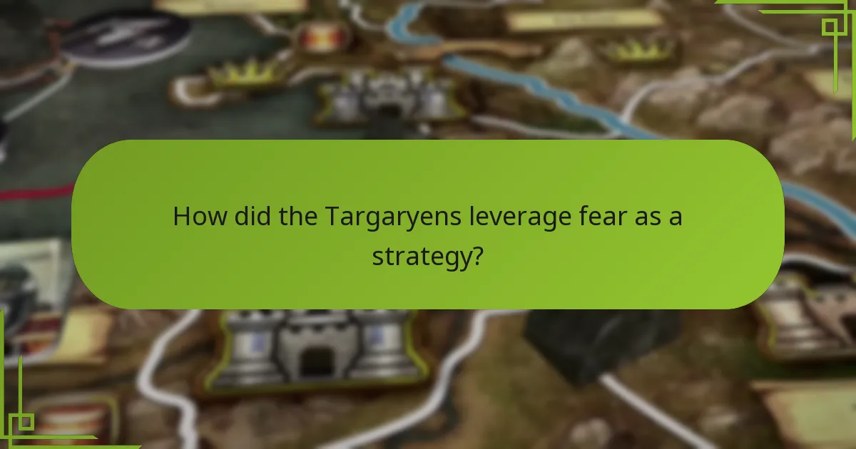 How did the Targaryens leverage fear as a strategy?