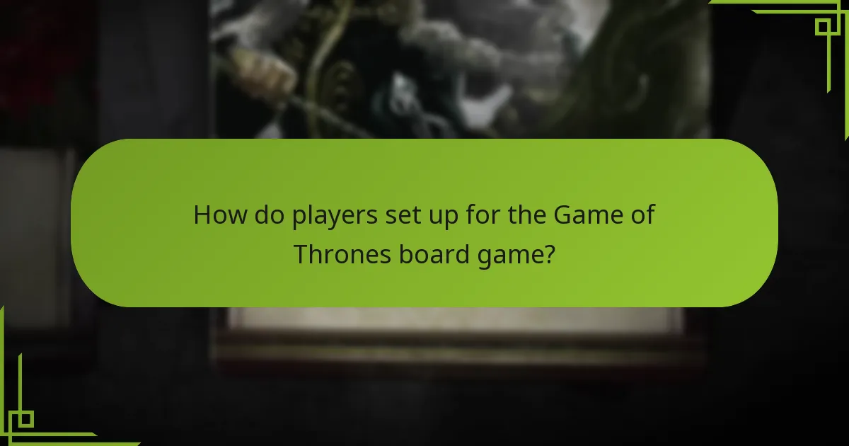 How do players set up for the Game of Thrones board game?