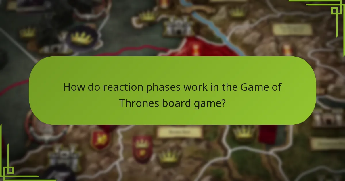How do reaction phases work in the Game of Thrones board game?