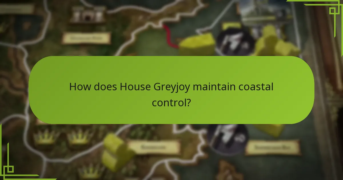 How does House Greyjoy maintain coastal control?