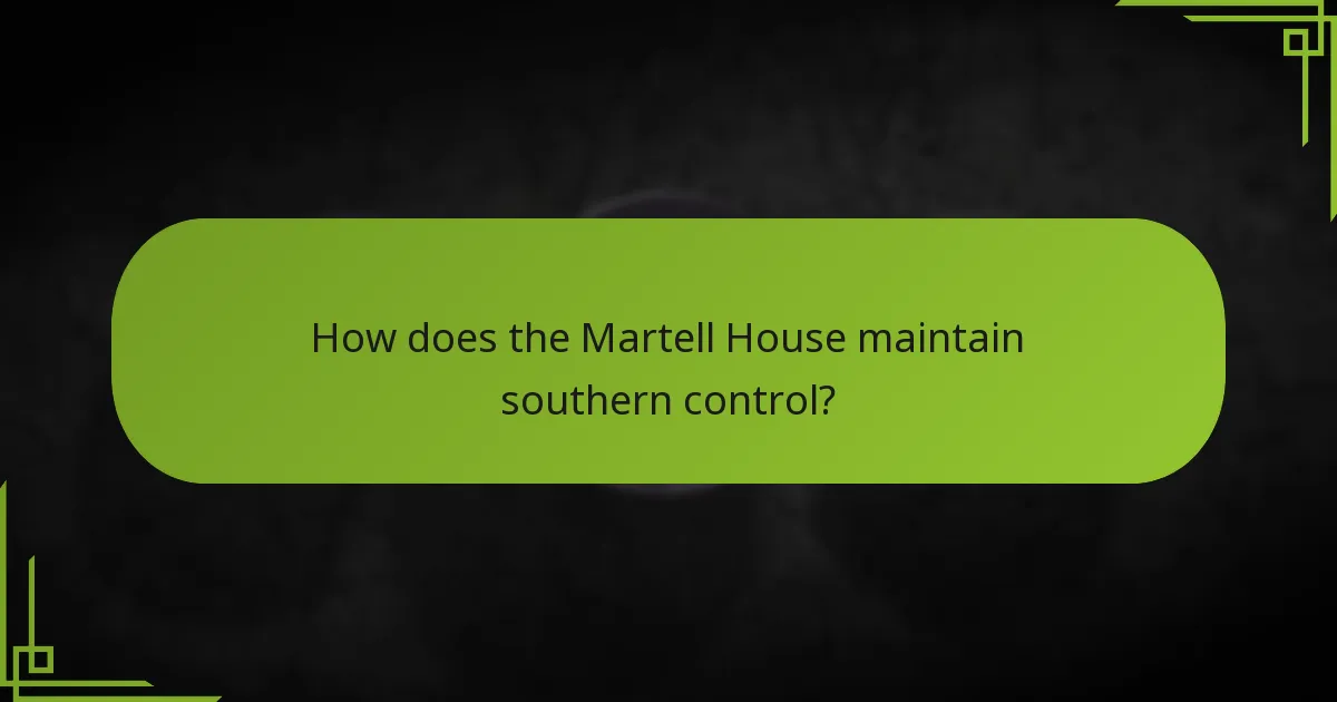How does the Martell House maintain southern control?