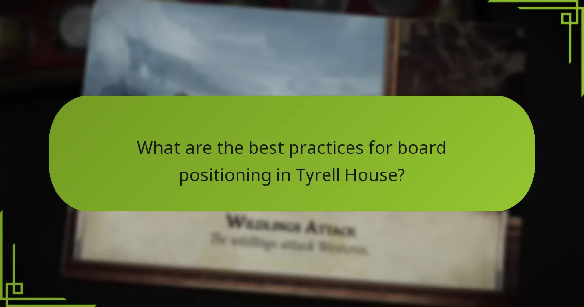 What are the best practices for board positioning in Tyrell House?