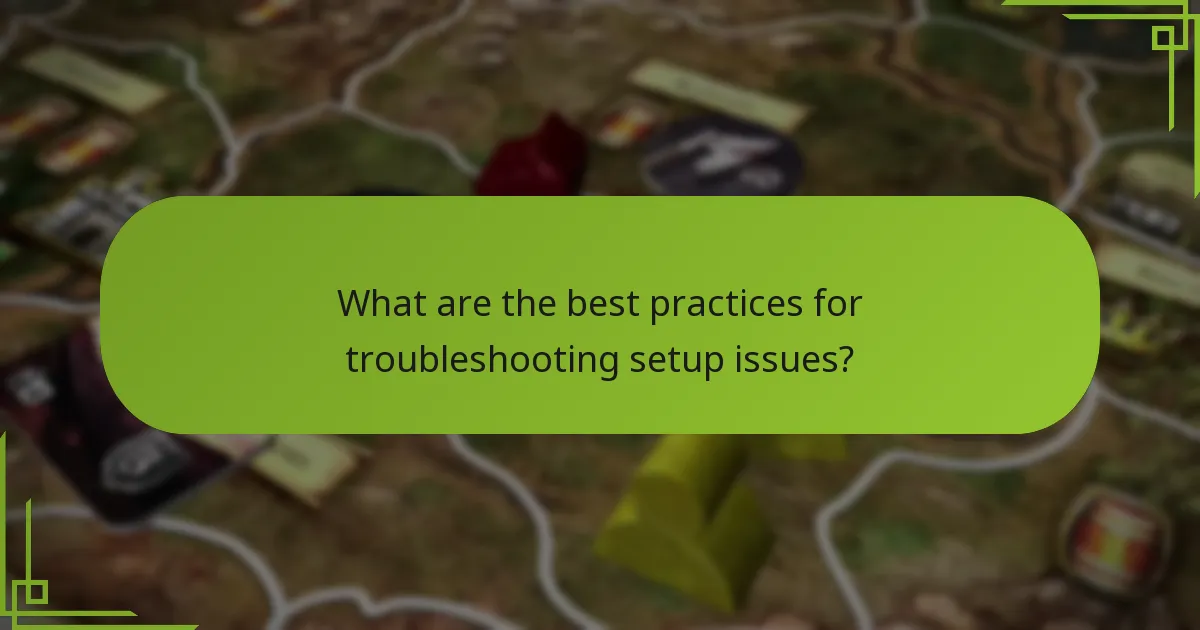 What are the best practices for troubleshooting setup issues?