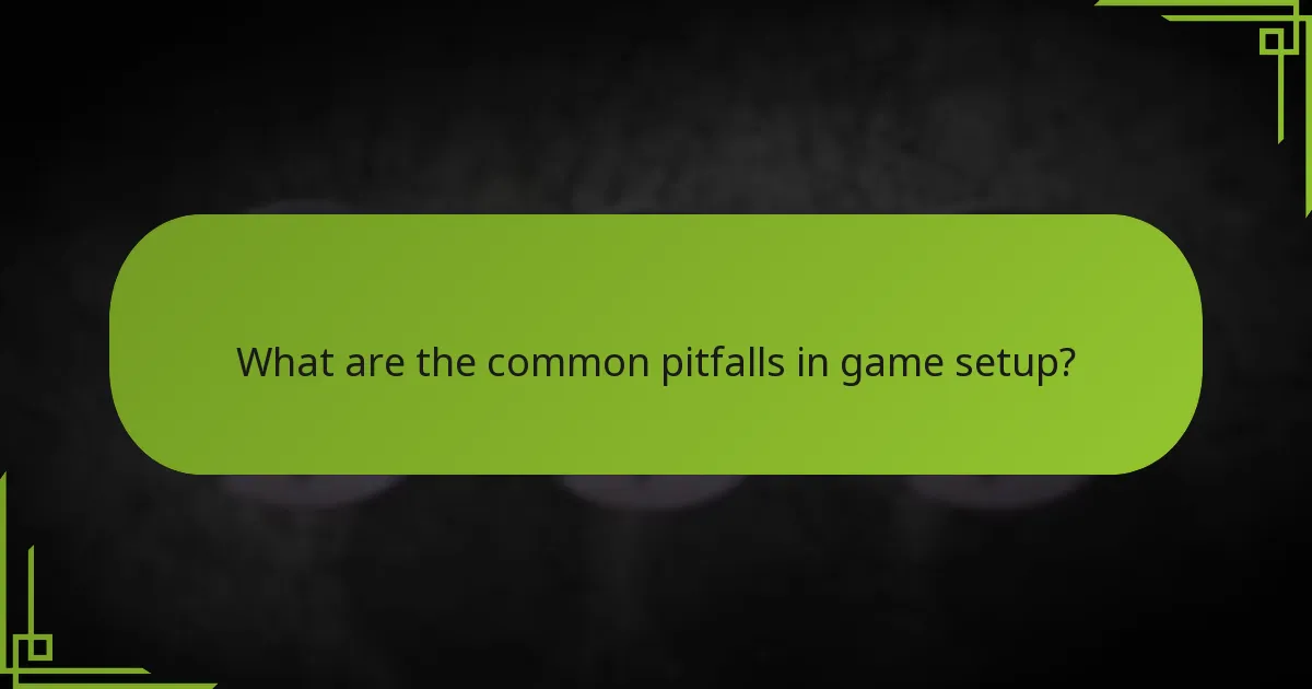 What are the common pitfalls in game setup?