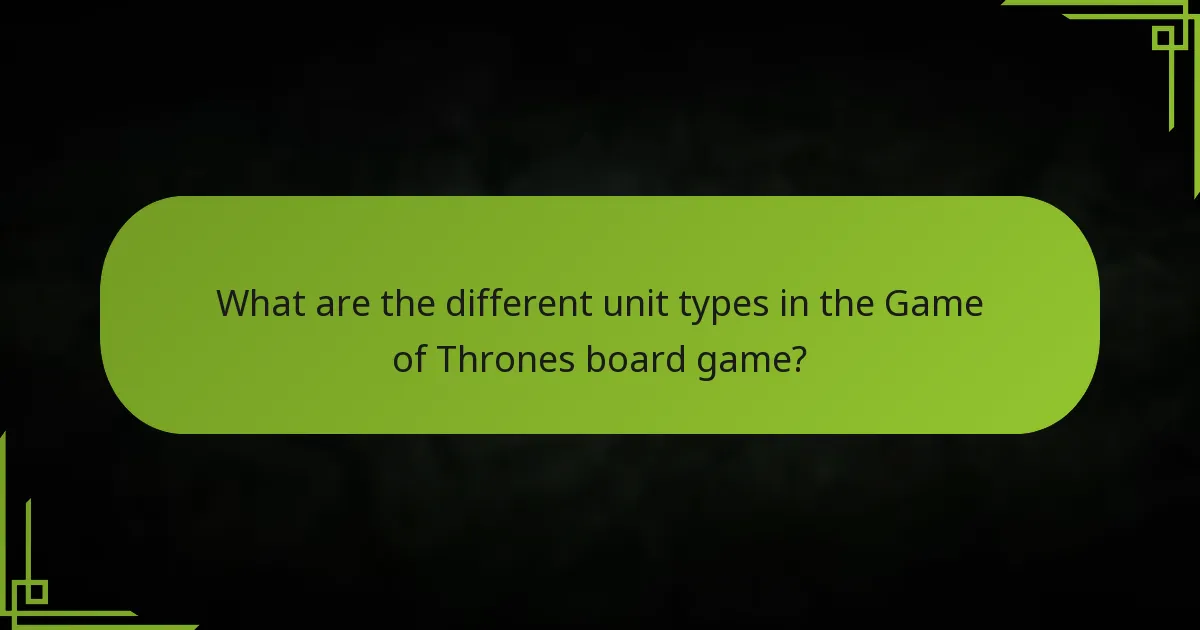 What are the different unit types in the Game of Thrones board game?