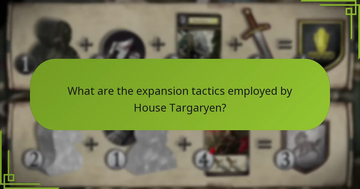 What are the expansion tactics employed by House Targaryen?