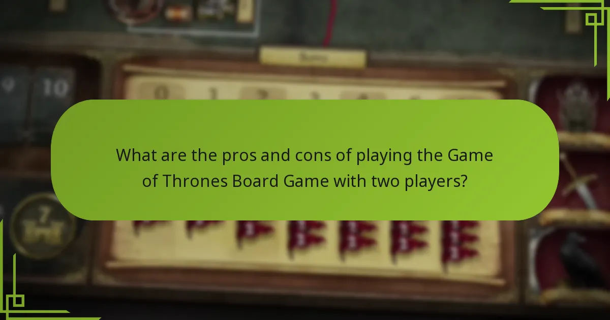 What are the pros and cons of playing the Game of Thrones Board Game with two players?
