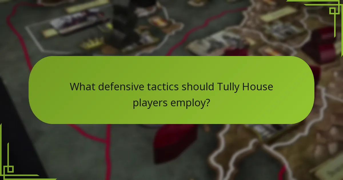 What defensive tactics should Tully House players employ?