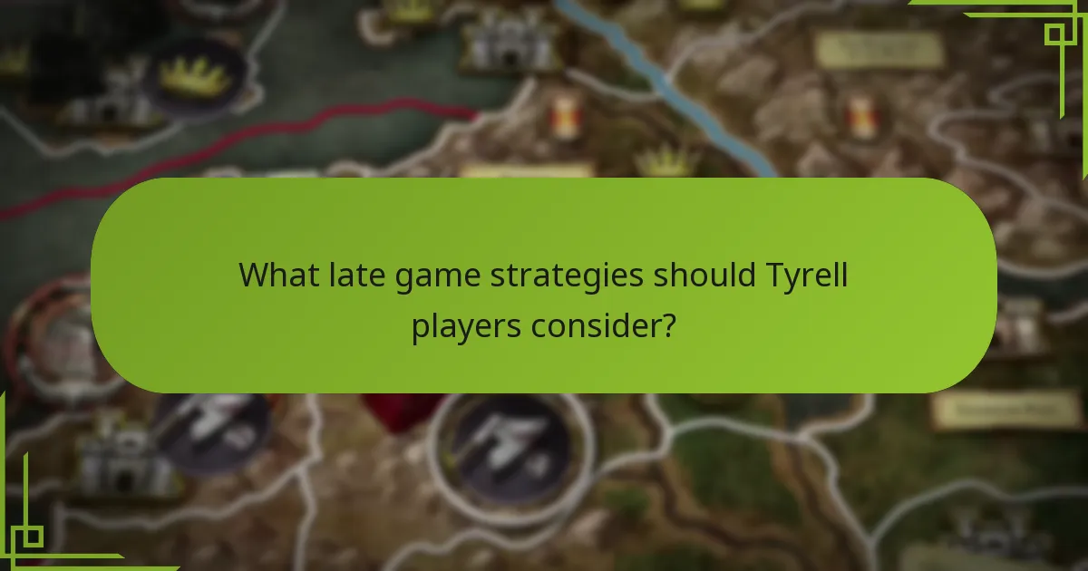 What late game strategies should Tyrell players consider?