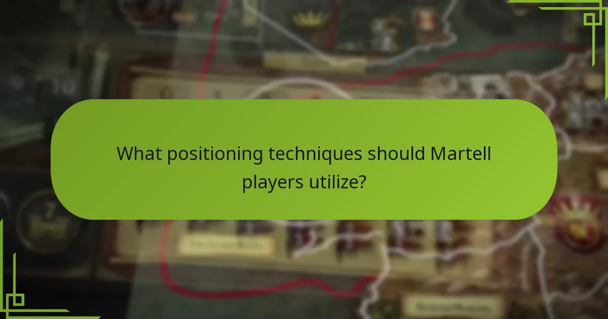 What positioning techniques should Martell players utilize?
