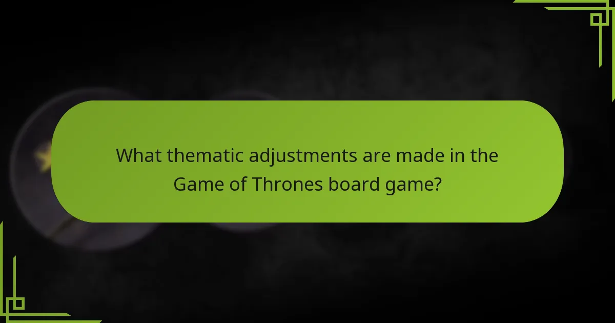 What thematic adjustments are made in the Game of Thrones board game?