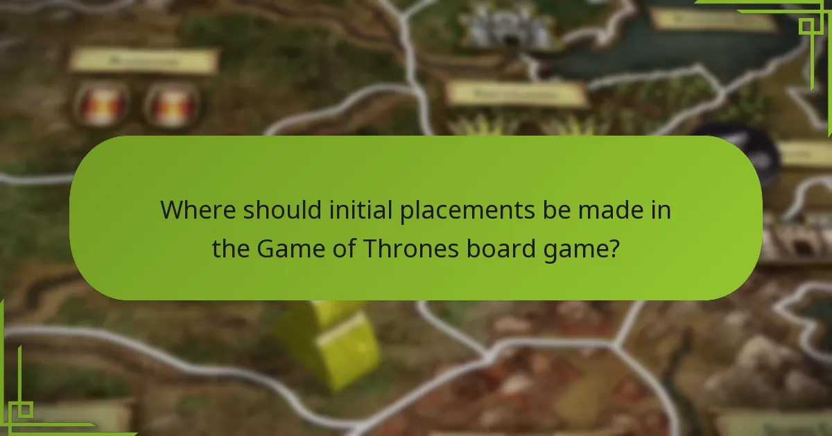 Where should initial placements be made in the Game of Thrones board game?